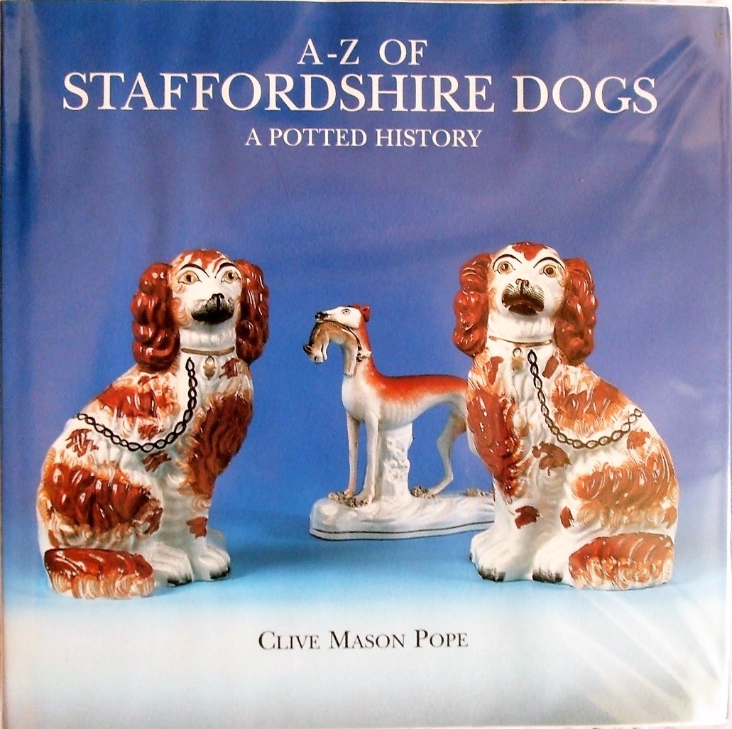 A-Z of Staffordshire Dogs; A Potted History Clive Mason Pope